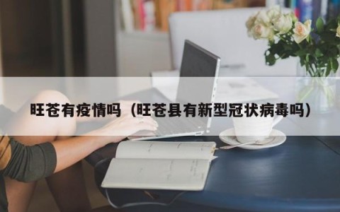旺苍有疫情吗（旺苍县有新型冠状病毒吗）