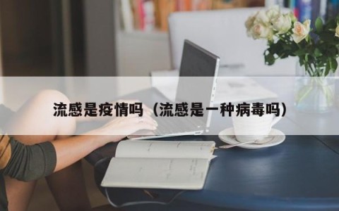 流感是疫情吗（流感是一种病毒吗）